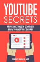 Youtube Secrets: Proven Methods To Start And Grow Your Youtube Empire! B0858VS79G Book Cover