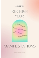 A Guide To: Receive Your Manifestations null Book Cover