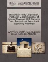 Blackhawk-Perry Corporation, Petitioner, v. Commissioner of Internal Revenue. U.S. Supreme Court Transcript of Record with Supporting Pleadings 1270369024 Book Cover