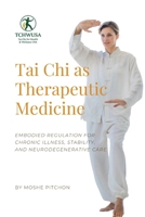 Tai Chi as Therapeutic Medicine: Embodied Regulation for Chronic Illness, Stability, and Neurodegenerative Care B0GK19DKF1 Book Cover