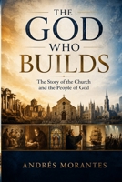 The God Who Builds: The Story of the Church and the People of God B0HHZJTLB3 Book Cover