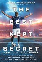 The Best Kept Secret: The Journey, Failures, Growth, and Lessons of a Soccer Player, and How He Reached His Full Potential 1039193846 Book Cover