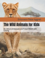 The Wild Animals for Kids: Be a Nature Ambassador and Protect Wildlife with coloring B0C9SDHJJG Book Cover