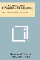 The Nurture and Evangelism of Children: The Conrad Grebel Lectures 1258396629 Book Cover