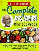 The Complete Dr. Sebi Diet Cookbook: An Easy Healthy 4-Week Dr. Sebi Alkaline Diet Meal Plan to Eleminate Mucus, Lose Weight, Rejuvenate Your Body, and Be Stronger & Healthier B089CLX466 Book Cover