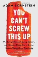 You Can't Screw This Up: Why Eating Takeout, Enjoying Dessert, and Taking the Stress out of Dieting Leads to Weight Loss That Lasts 0063230585 Book Cover