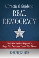 A Practical Guide to Real Democracy: How We Can Work Together to Shape Our Laws and Protect Our Future 173360359X Book Cover