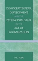 Democratization, Development, and the Patrimonial State in the Age of Globalization 0739107143 Book Cover