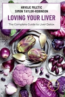 LOVING YOUR LIVER The Complete Guide to Liver Detox B0B6L9GJY2 Book Cover