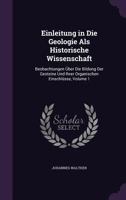 Einleitung in Die Geologie ALS Historische Wissenschaft: Beobachtungen �ber Die Bildung Der Gesteine Und Ihrer Organischen Einschl�sse, Volume 1 1357040253 Book Cover