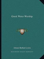 Greek Water-Worship 1425358942 Book Cover