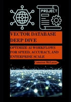 Vector Database Deep Dive: Optimize AI Workflows for Speed, Accuracy, and Enterprise Scale B0FL1WRG7H Book Cover