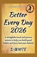 Better Every Day 2026 A: straightforward and proven system to help you build good habits and leave bad ones behind. B0GHCBPPWL Book Cover