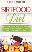 Sirtfood Diet: The Ultimate Guide with Healthy Recipes to Activate Skynny Gene, Born Fat, Weight Loss and Get Lean 180125978X Book Cover
