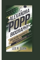 ALEXANDRA POPP BIOGRAPHY: Breaking Barriers and Inspiring a New Generation B0DPSC6T9W Book Cover