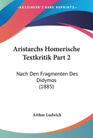 Aristarchs Homerische Textkritik Part 2: Nach Den Fragmenten Des Didymos (1885) 1160795045 Book Cover
