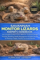 SAVANNAH MONITOR LIZARDS KEEPER'S HANDBOOK: The Complete Guide to Care, Behavior, Enclosure Design, Feeding, Breeding, Health Management & Expert Secrets for Raising a Happy, Healthy Savannah Monitor B0GHPXHKV9 Book Cover