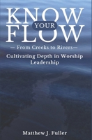 Know Your Flow: Creeks to Rivers: Cultivating Depth in Worship Leadership B0GRFS8SXW Book Cover