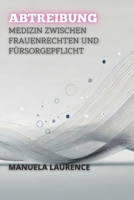 Abtreibung: Medizin Zwischen Frauenrechten Und Fürsorgepflicht (Zwischen Leben und Tod: Die Kontroversesten Debatten der Medizin) (German Edition) B0DRJFC2WW Book Cover