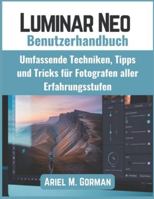 Luminar Neo Benutzerhandbuch: Umfassende Techniken, Tipps und Tricks für Fotografen aller Erfahrungsstufen B0G3NRRQK3 Book Cover