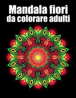 Mandala fiori da colorare adulti: libro 30 mandalas fiori grande semplici to complessi da colorare per adulti antistress regalo perfetto per il ... , San Valentino B08Y4LB2FQ Book Cover