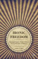 Ironic Freedom: Personal Choice, Public Policy, and the Paradox of Reform 113703095X Book Cover