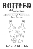 Bottled Memories: A Journey through Addiction and Early Recovery B08DBW163L Book Cover