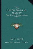 The Life Of Denis M. Bradley: First Bishop Of Manchester 0548778515 Book Cover