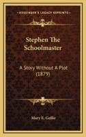 Stephen The Schoolmaster: A Story Without A Plot 1241338469 Book Cover
