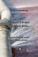 Prepper's Water Survival Bible: Purify Water from Lakes and Rivers 9992604956 Book Cover