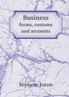 Business Forms, Customs And Accounts: For Schools And Colleges 1141343177 Book Cover