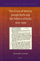 The Grace of Misery: Joseph Roth and the Politics of Exile, 1919-1939 9004234853 Book Cover