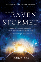 Heaven Stormed: A Heavenly Encounter Reveals Your Assignment in the End Time Outpouring and Tribulation 0768473306 Book Cover