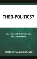 Theo-Politics?: Conversing with Barth in Western and Asian Contexts 1978710054 Book Cover