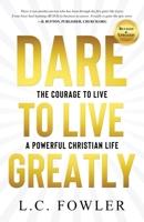 Dare to Live Greatly: The Courage to Live a Powerful Christian Life 1733988025 Book Cover