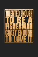 Talented Enough To Be A Fisherman Crazy Enough To Love It: Fishing Trip Log Book And Journal 1655394924 Book Cover