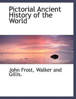 Pictorial Ancient History of the World, from the Earliest Ages to the Death of Constantine the Great 1140614398 Book Cover