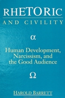Rhetoric and Civility: Human Development, Narcissism, and the Good Audience (S U N Y Series in Speech Communication) 0791404838 Book Cover