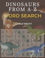 Dinosaurs From A-Z Word Search: Large Print Word Search Puzzle Book B08JB9YPKT Book Cover