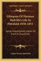 Glimpses Of Herman Melville's Life In Pittsfield 1850-1851: Some Unpublished Letters Of Evert A. Duyckinck 1162973579 Book Cover