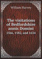 The Visitations Of Bedfordshire: Annis Domini 1566, 1582, And 1634... 101679312X Book Cover