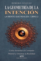 La geometría de la intención: La mente que realiza - Libro 2 - Cómo sostener el comando mental y orientar la realidad (Spanish Edition) 6597551699 Book Cover