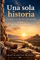Una sola historia: La Biblia contada en orden: Tomo I: Antiguo Testamento (Spanish Edition) B0HHTMG23N Book Cover