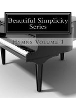 Beautiful Simplicity Series: Hymns Volume 1 1497461871 Book Cover