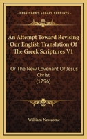 An Attempt Toward Revising Our English Translation Of The Greek Scriptures V1: Or The New Covenant Of Jesus Christ 1165950324 Book Cover