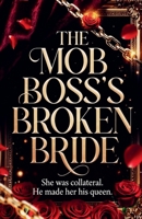 The Mob Boss's Broken Bride: She Was Collateral. He Made Her His Queen. B0H1G62NHQ Book Cover