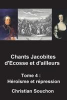 Chants Jacobites d'Ecosse et d'ailleurs Tome 4: Héroïsme et répression 1722009543 Book Cover