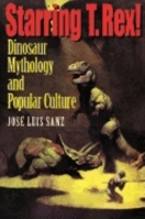 Starring T. rex!: Dinosaur Mythology and Popular Culture 0253215501 Book Cover