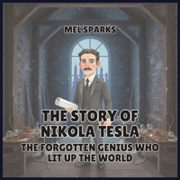 The Story of Nikola Tesla: The Forgotten Genius Who Lit Up the World (Biography of Achievers for Kids Series 2) B0H52Z12MD Book Cover