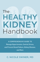 The Healthy Kidney Handbook: A Comprehensive Guide to Manage Hypertension, Control Stress, and Prevent Renal Failure, Kidney Disease, and More 1646047672 Book Cover